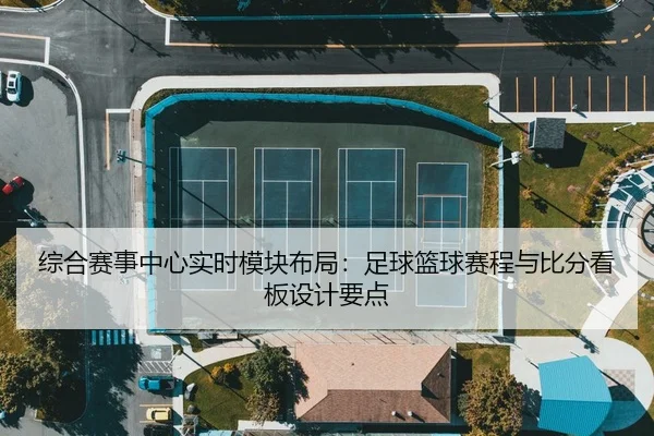 综合赛事中心实时模块布局：足球篮球赛程与比分看板设计要点