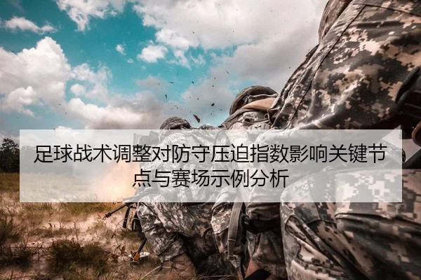 足球战术调整对防守压迫指数影响关键节点与赛场示例分析