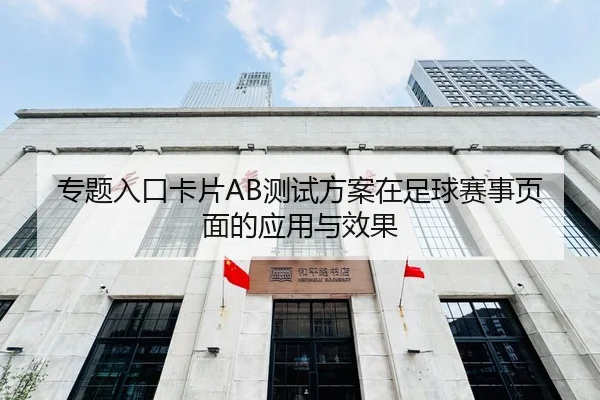 专题入口卡片AB测试方案在足球赛事页面的应用与效果